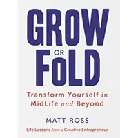 Grow or Fold: Transform Yourself in Midlife and Beyond