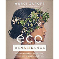 ECOrenaissance: A Lifestyle Guide to Co-creating a Stylish, Sexy, and Sustainable World By Marci Zaroff