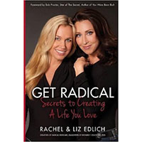 Get Radical: Secrets to Creating a Life You Love By Rachel and Liz Edlich