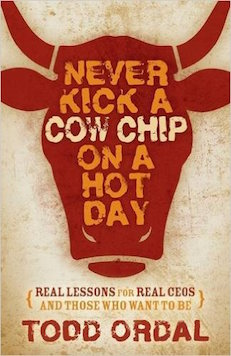 Never Kick a Cow Chip on a Hot Day: Real Lessons for Real CEOs and Those Who Want To Be