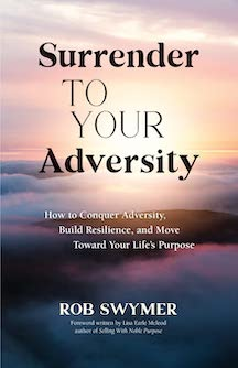 Surrender to Your Adversity: How to Conquer Adversity, Building Resilience, and Move Toward Your Life’s Purpose
