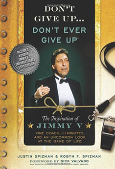Best Seller/Featured on ESPN Numerous Book Awards Don’t Give Up… Don’t Ever Give Up: The Inspiration of Jimmy V – One Coach, 11 Minutes, and an Uncommon Look at the Game of Life
