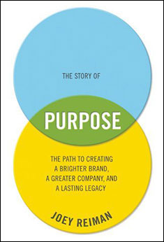 The Story of Purpose: The Path to Creating a Brighter Brand, a Greater Company, and a Lasting Legacy